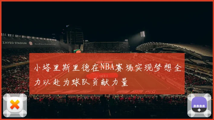 小塔里斯里德在NBA赛场实现梦想全力以赴为球队贡献力量