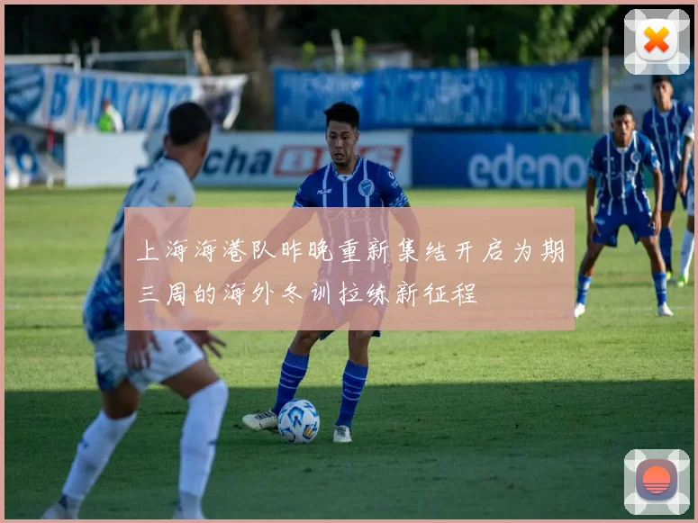 上海海港队昨晚重新集结开启为期三周的海外冬训拉练新征程